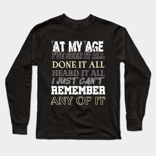 At My Age I've Seen It All Long Sleeve T-Shirt